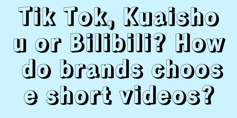 Tik Tok, Kuaishou or Bilibili? How do brands choose short videos?