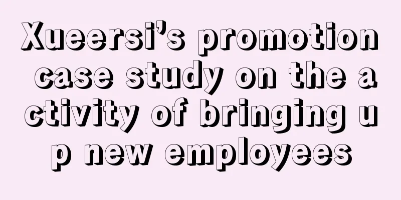 Xueersi’s promotion case study on the activity of bringing up new employees