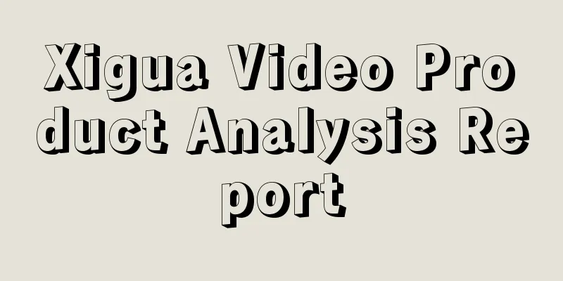 Xigua Video Product Analysis Report