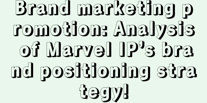 Brand marketing promotion: Analysis of Marvel IP’s brand positioning strategy!