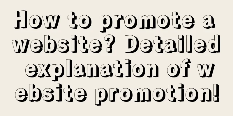 How to promote a website? Detailed explanation of website promotion!