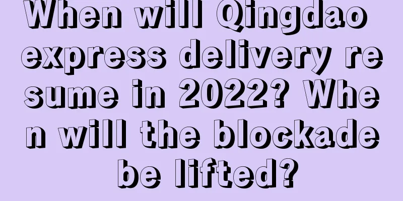 When will Qingdao express delivery resume in 2022? When will the blockade be lifted?