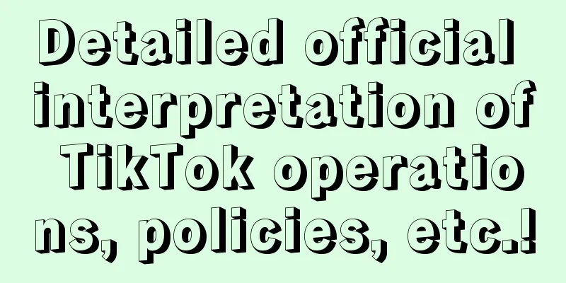 Detailed official interpretation of TikTok operations, policies, etc.!