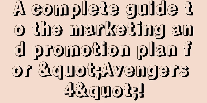 A complete guide to the marketing and promotion plan for "Avengers 4"!