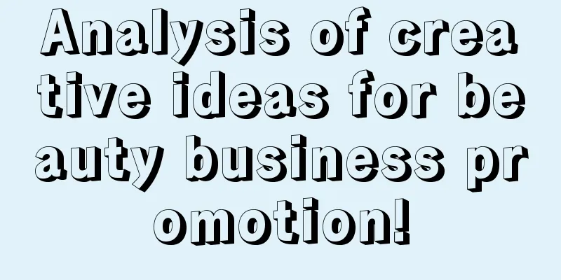 Analysis of creative ideas for beauty business promotion!