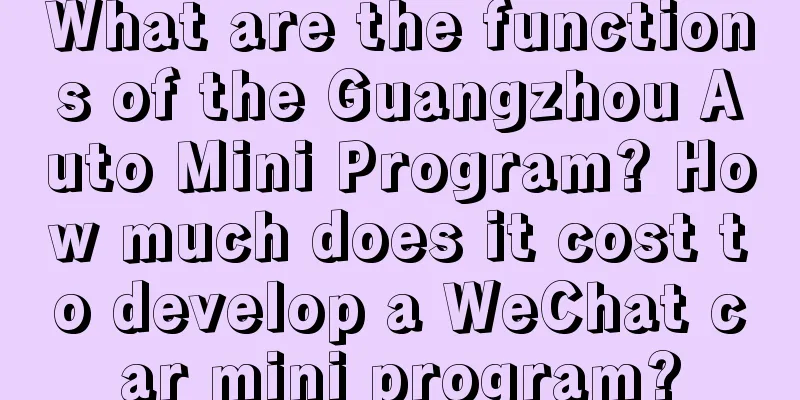 What are the functions of the Guangzhou Auto Mini Program? How much does it cost to develop a WeChat car mini program?