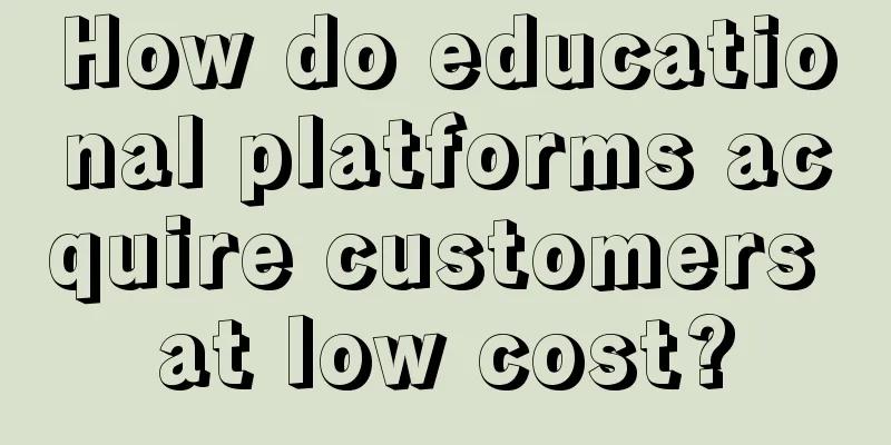 How do educational platforms acquire customers at low cost?