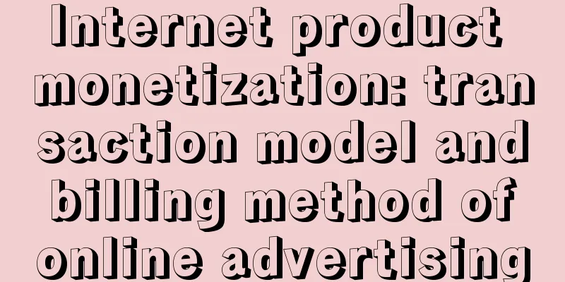 Internet product monetization: transaction model and billing method of online advertising