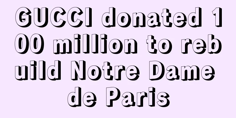 GUCCI donated 100 million to rebuild Notre Dame de Paris