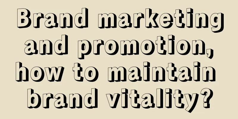 Brand marketing and promotion, how to maintain brand vitality?