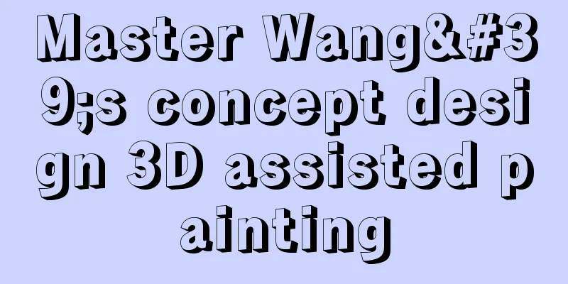 Master Wang's concept design 3D assisted painting