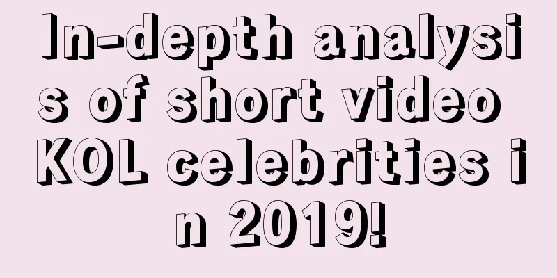 In-depth analysis of short video KOL celebrities in 2019!