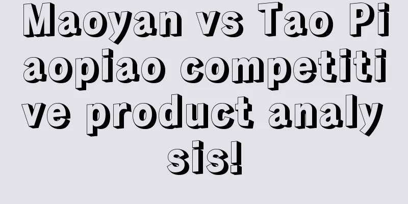 Maoyan vs Tao Piaopiao competitive product analysis!