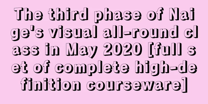 The third phase of Naige's visual all-round class in May 2020 [full set of complete high-definition courseware]