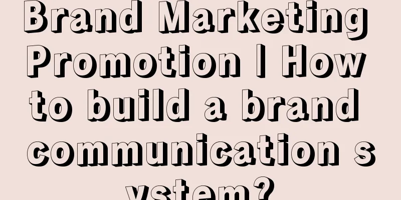 Brand Marketing Promotion | How to build a brand communication system?