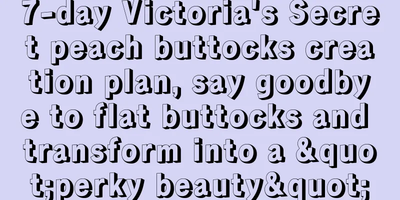 7-day Victoria's Secret peach buttocks creation plan, say goodbye to flat buttocks and transform into a "perky beauty"