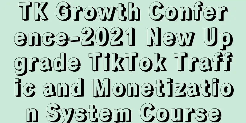 TK Growth Conference-2021 New Upgrade TikTok Traffic and Monetization System Course