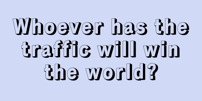 Whoever has the traffic will win the world?