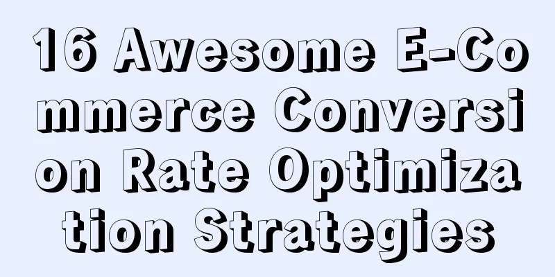 16 Awesome E-Commerce Conversion Rate Optimization Strategies