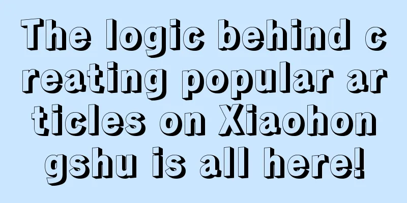 The logic behind creating popular articles on Xiaohongshu is all here!