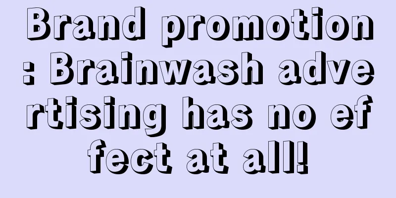 Brand promotion: Brainwash advertising has no effect at all!