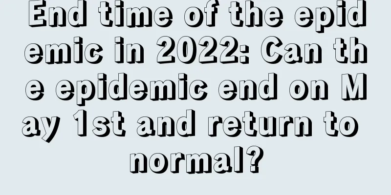 End time of the epidemic in 2022: Can the epidemic end on May 1st and return to normal?