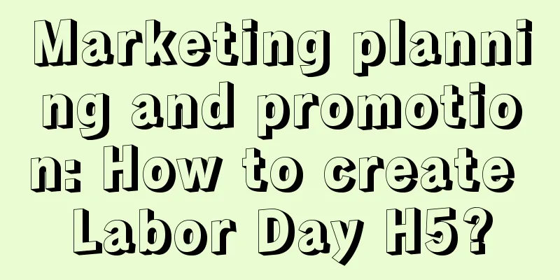 Marketing planning and promotion: How to create Labor Day H5?