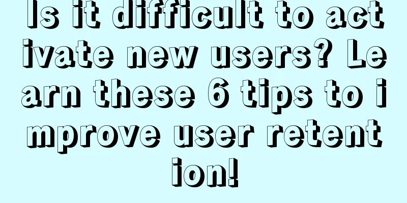 Is it difficult to activate new users? Learn these 6 tips to improve user retention!