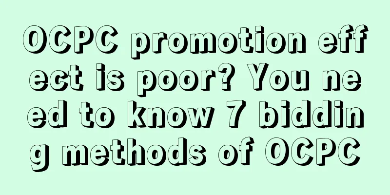 OCPC promotion effect is poor? You need to know 7 bidding methods of OCPC