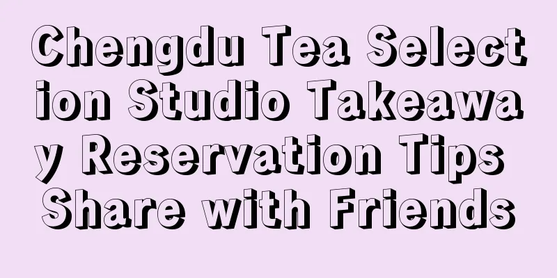 Chengdu Tea Selection Studio Takeaway Reservation Tips Share with Friends