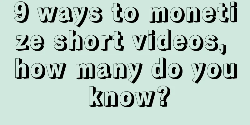 9 ways to monetize short videos, how many do you know?