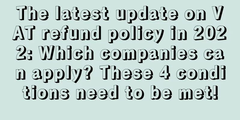 The latest update on VAT refund policy in 2022: Which companies can apply? These 4 conditions need to be met!