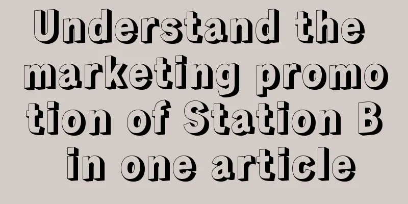 Understand the marketing promotion of Station B in one article