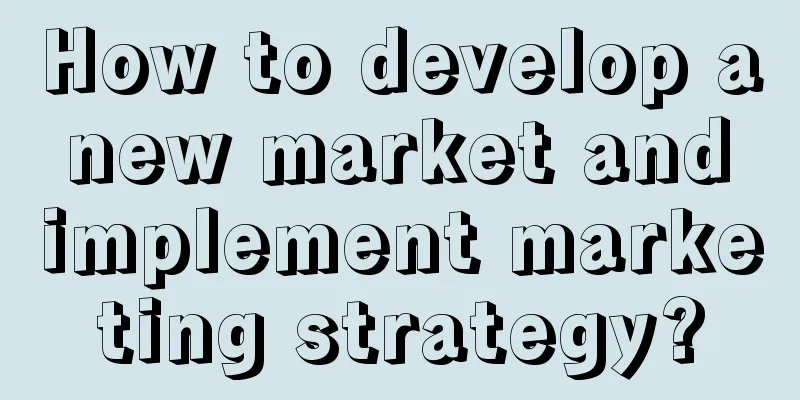 How to develop a new market and implement marketing strategy?