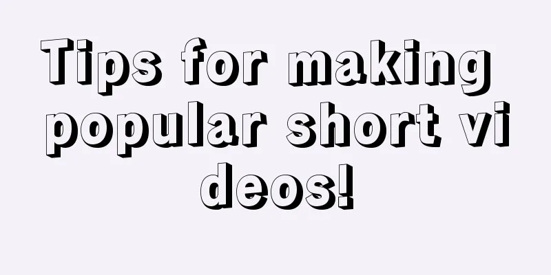 Tips for making popular short videos!