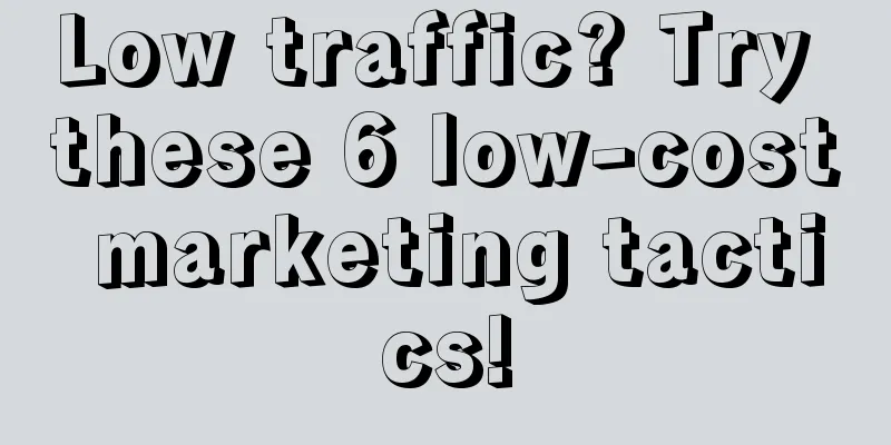 Low traffic? Try these 6 low-cost marketing tactics!