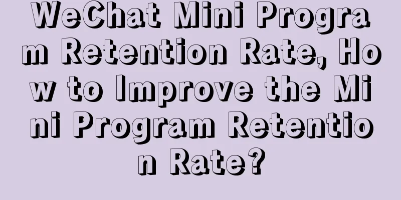 WeChat Mini Program Retention Rate, How to Improve the Mini Program Retention Rate?