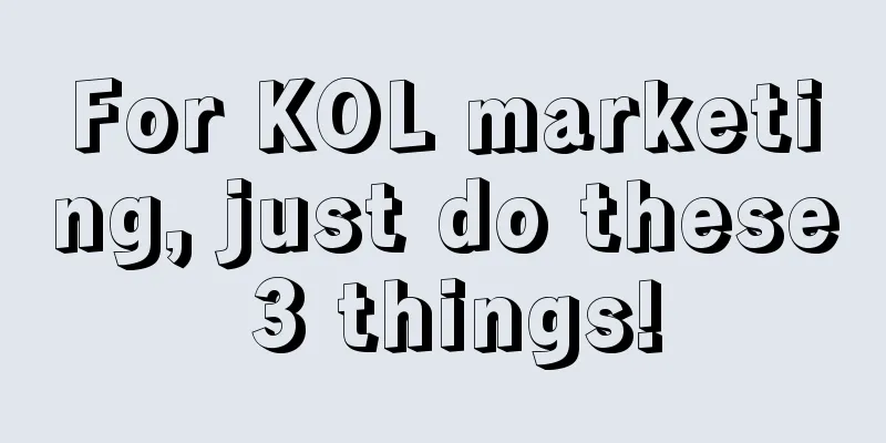 For KOL marketing, just do these 3 things!