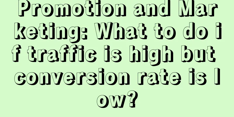 Promotion and Marketing: What to do if traffic is high but conversion rate is low?