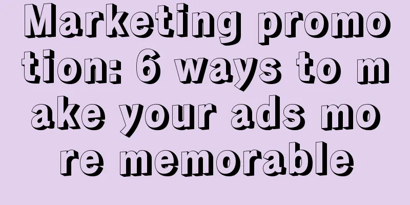 Marketing promotion: 6 ways to make your ads more memorable