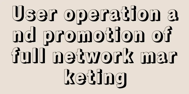 User operation and promotion of full network marketing