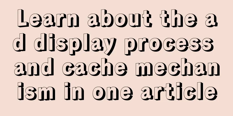 Learn about the ad display process and cache mechanism in one article