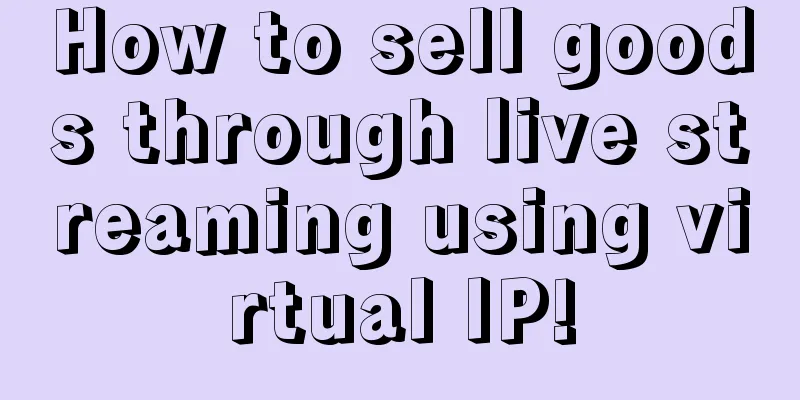 How to sell goods through live streaming using virtual IP!