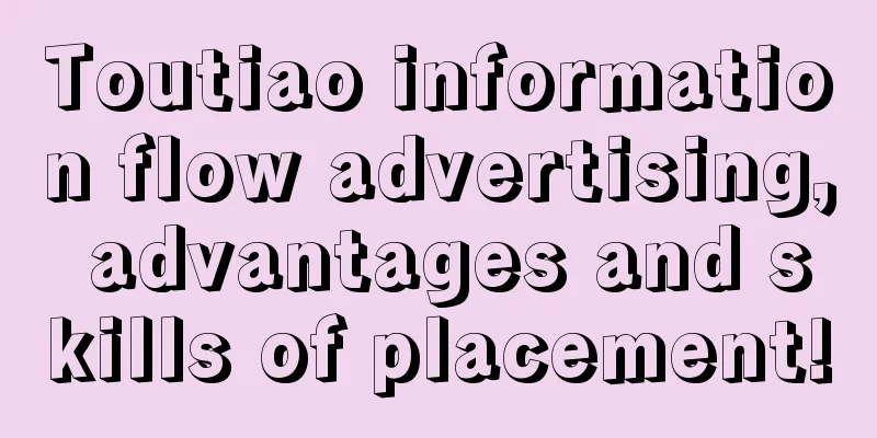 Toutiao information flow advertising, advantages and skills of placement!