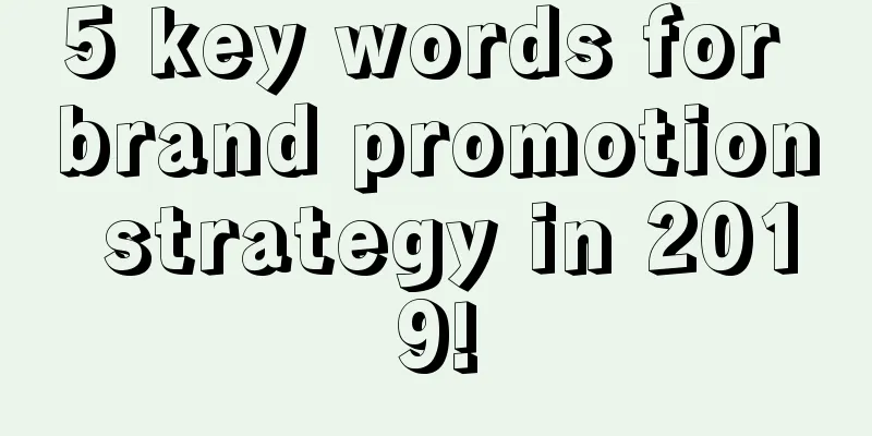 5 key words for brand promotion strategy in 2019!