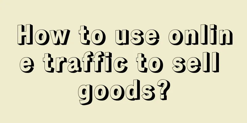 How to use online traffic to sell goods?