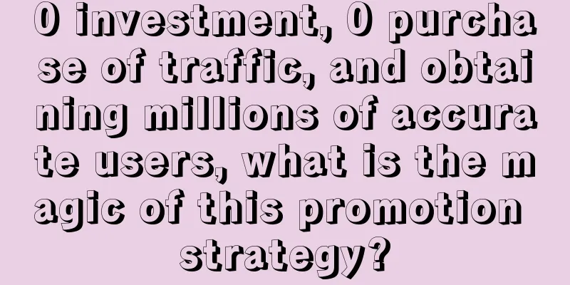 0 investment, 0 purchase of traffic, and obtaining millions of accurate users, what is the magic of this promotion strategy?