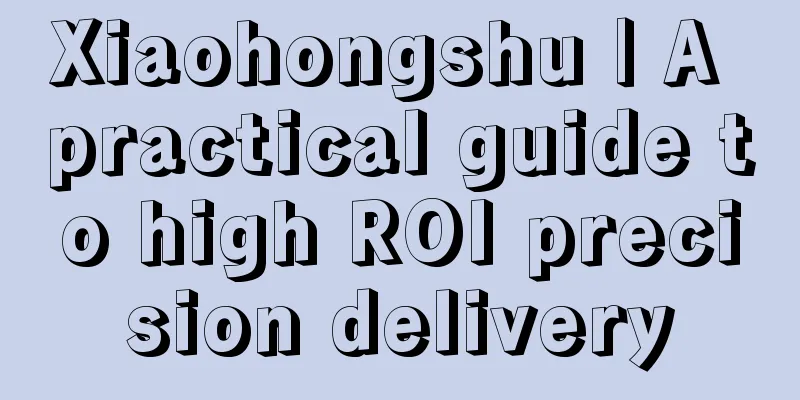 Xiaohongshu | A practical guide to high ROI precision delivery