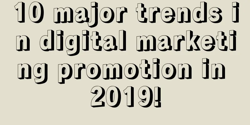 10 major trends in digital marketing promotion in 2019!