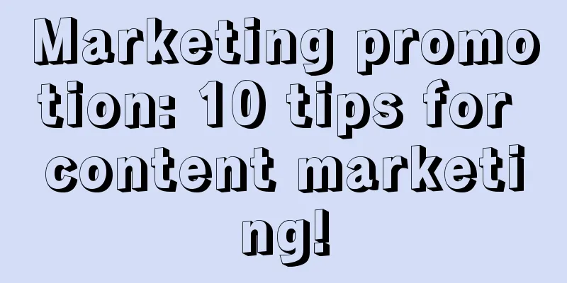 Marketing promotion: 10 tips for content marketing!